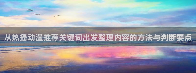 韓漫漫畫免費在線看:從熱播動漫推薦關鍵詞出發整理內容的方法與判斷要點配圖